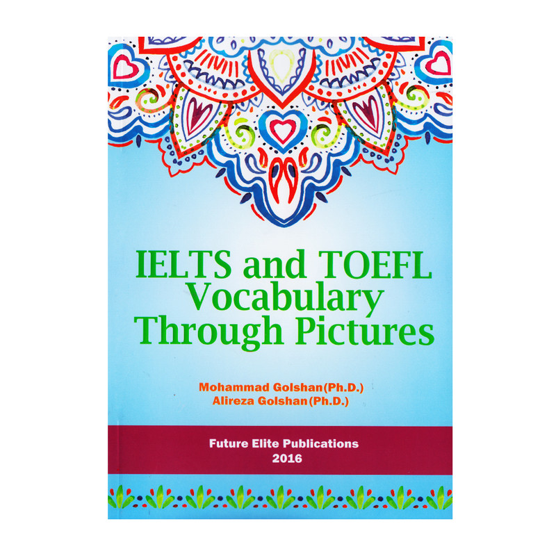 کتاب IELTS And TOEFL Vocabulary Through Pictures اثر Mohammad Golshan Ph.D And Alireza Golshan Ph.D انتشارات نخبگان فردا